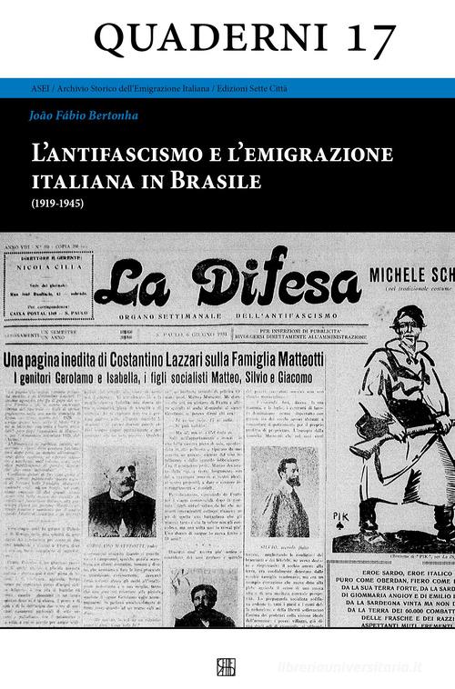 L'antifascismo e l'emigrazione italiana in Brasile (1919-1945) di João Fábio Bertonha edito da Sette città