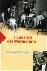 I Luxardo del Maraschino di Nicolò Luxardo De Franchi edito da LEG Edizioni