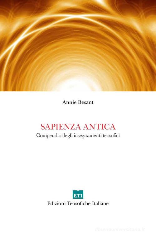 Sapienza antica. Compendio degli insegnamenti teosofici di Annie Besant edito da Edizioni Teosofiche Italiane