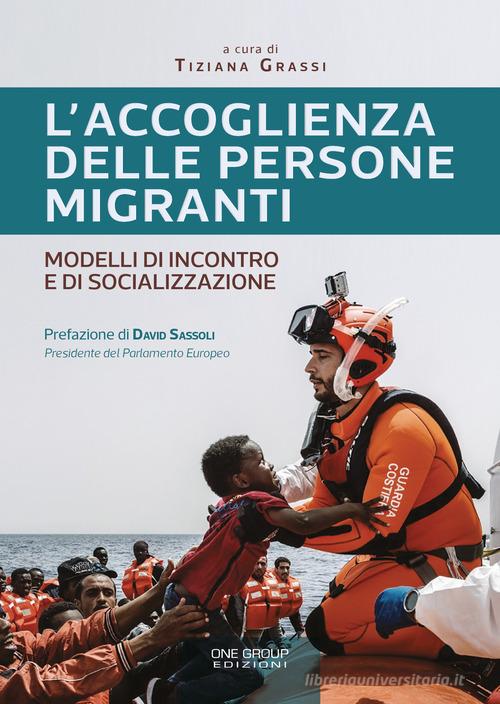 L' accoglienza delle persone migranti. Modelli di incontro e di socializzazione edito da One Group