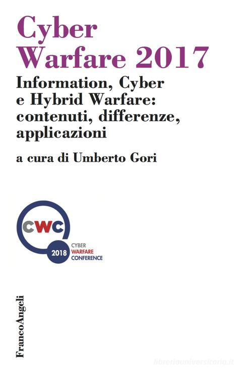 Cyber Warfare 2017. Information, Cyber e Hybrid Warfare: contenuti, differenze, applicazioni edito da Franco Angeli