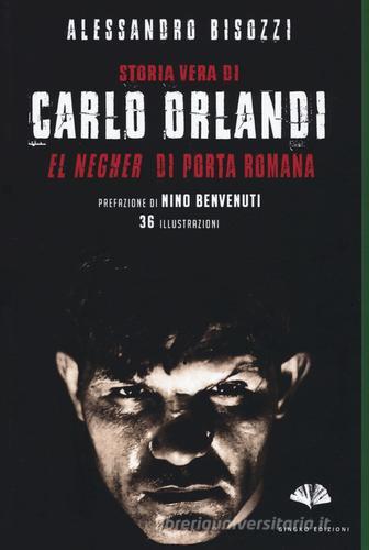 Storia vera di Carlo Orlandi. «El negher» di Porta Romana di Alessandro Bisozzi edito da Gingko Edizioni