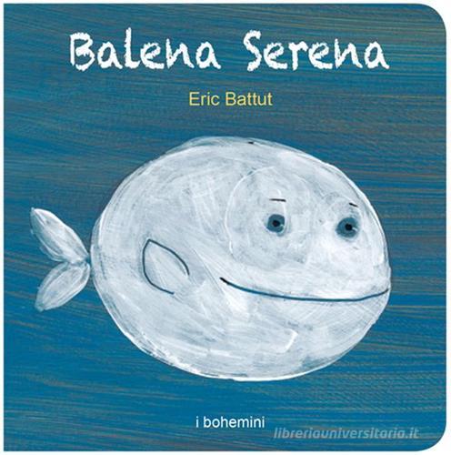 Balena serena. Ediz. illustrata di Éric Battut edito da Bohem Press Italia