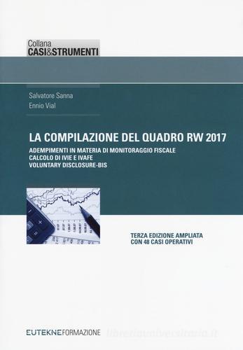 La compilazione del quadro RW 2017. Adempimenti in materia di monitoraggio fiscale, calcolo di IVIE e IVAFE, casi operativi di Salvatore Sanna, Ennio Vial edito da Eutekne