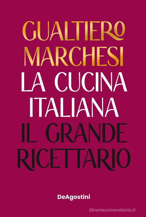 La cucina italiana. Il grande ricettario. Nuova ediz. di Gualtiero Marchesi edito da De Agostini