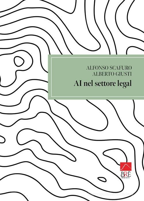 AI nel settore legal di Alfonso Scafuro, Alberto Maria Giusti edito da Brè