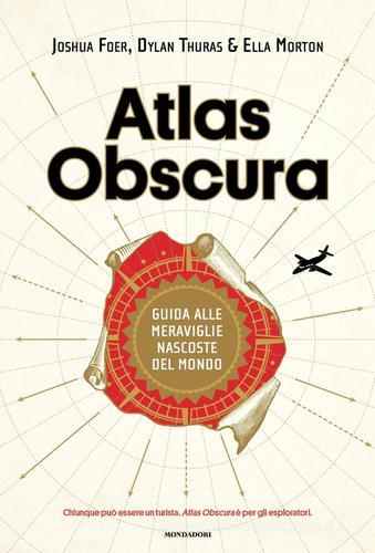 Atlas Obscura. Guida alle meraviglie nascoste del mondo. Ediz. a colori di Joshua Foer, Dylan Thuras, Ella Morton edito da Mondadori