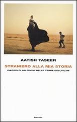 Straniero alla mia storia. Viaggio di un figlio nelle terre dell'Islam di Aatish Taseer edito da Einaudi