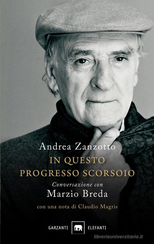 In questo progresso scorsoio. Conversazione con Marzio Breda di Andrea Zanzotto, Marzio Breda edito da Garzanti