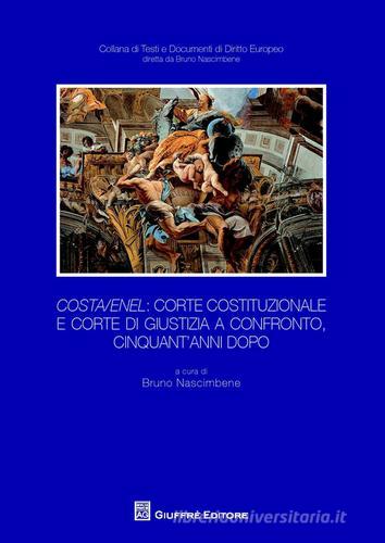 Costa/Enel. Corte Costituzionale e Corte di Giustizia a confronto, cinquant'anni dopo. Atti del Convegno (Milano, 30 ottobre 2014) edito da Giuffrè