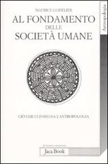 Al fondamento delle società umane. Ciò che ci insegna l'antropologia di Maurice Godelier edito da Jaca Book