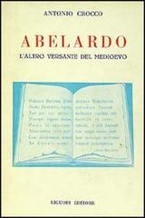 Abelardo: l'altro versante del Medioevo di Antonio Crocco edito da Liguori
