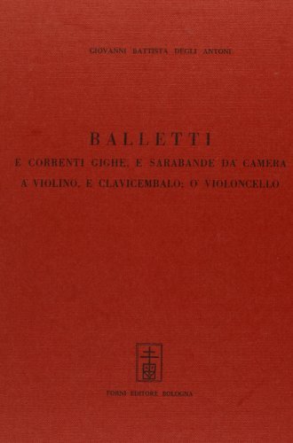Balletti e correnti, gighe e sarabande (rist. anast. Bologna, 1688) di G. Battista Degli Antoni edito da Forni