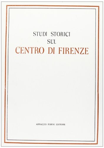 Studi storici sul centro di Firenze (rist. anast. 1889) edito da Forni