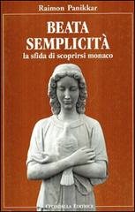 Beata semplicità. La sfida di scoprirsi monaco di Raimon Panikkar edito da Cittadella