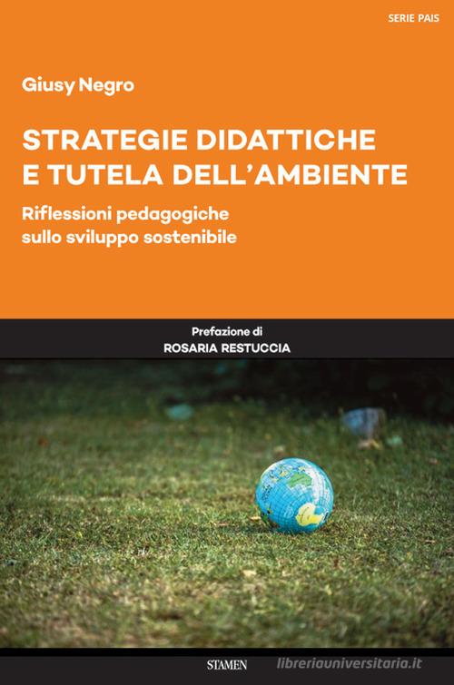 Strategie didattiche e tutela dell'ambiente. Riflessioni pedagogiche sullo sviluppo sostenibile di Giusy Negro edito da Stamen