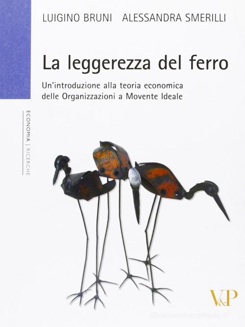 La leggerezza del ferro. Un'introduzione alla teoria economica delle «organizzazioni a movente ideale» di Luigino Bruni, Alessandra Smerilli edito da Vita e Pensiero