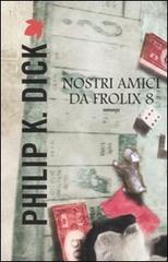Nostri amici da Frolix 8 di Philip K. Dick edito da Fanucci