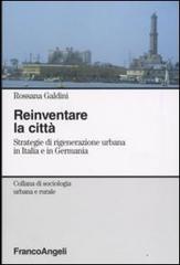 Reinventare la città. Strategie di rigenerazione urbana in Italia e in Germania di Rossana Galdini edito da Franco Angeli