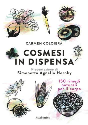 Cosmesi in dispensa. 150 rimedi naturali per il corpo di Carmen Coloierà edito da Rubbettino