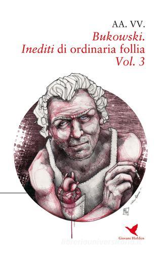 Bukowski. Inediti di ordinaria follia vol.3 edito da Giovane Holden Edizioni