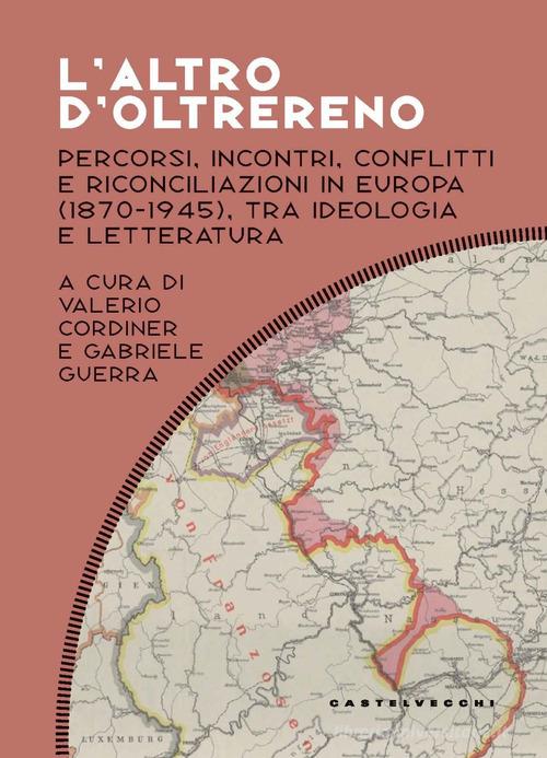 L'altro d'oltrereno. Percorsi, incontri, conflitti e riconciliazioni in Europa (1870-1945), tra ideologia e letteratura edito da Castelvecchi