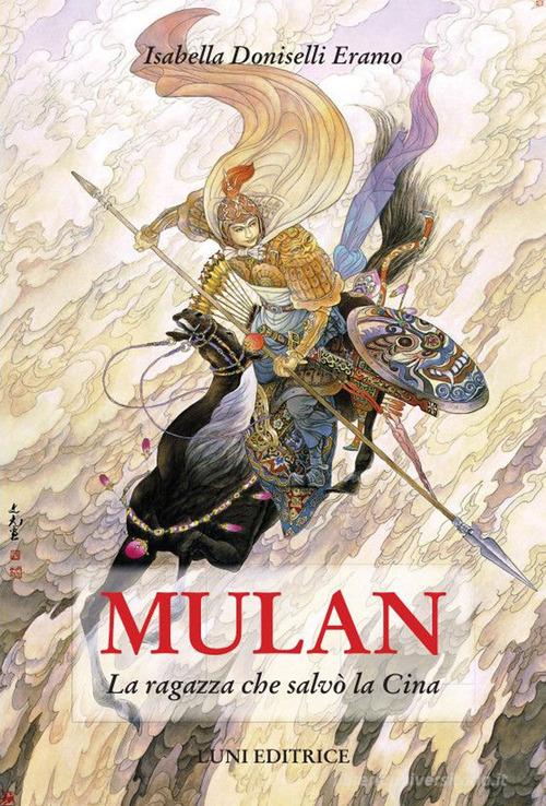 Libro Mulan. La ragazza che salvò la Cina di Isabella Doniselli Eramo Sol Levante di Luni Editrice
