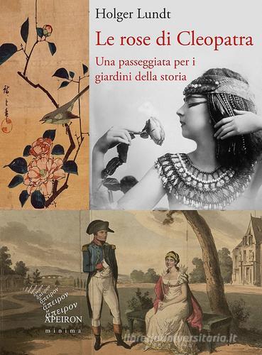 Le rose di Cleopatra. Una passeggiata per i giardini della storia. Ediz. illustrata di Holger Lundt edito da Apeiron Editori