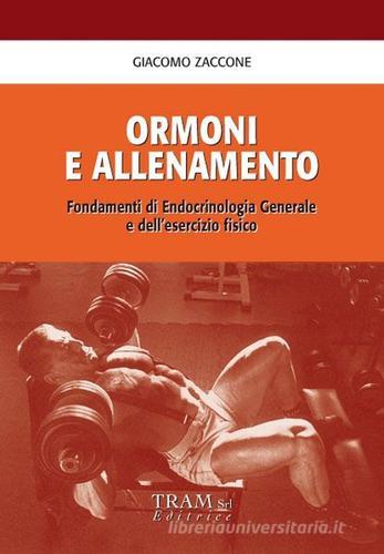 Ormoni e allenamento. Fondamenti di endocrinologia generale e dell'esercizio fisico di Giacomo Zaccone edito da Tram