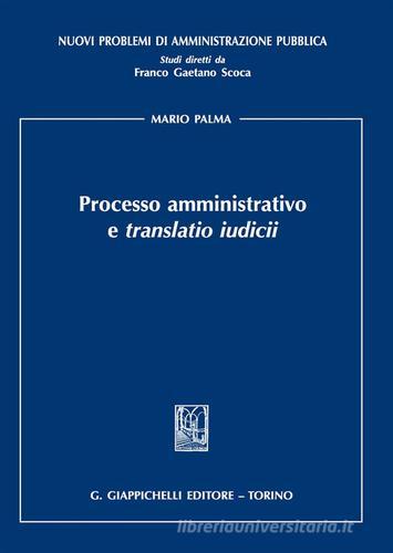 Processo amministrativo e «translatio iudicii» di Mario Palma edito da Giappichelli
