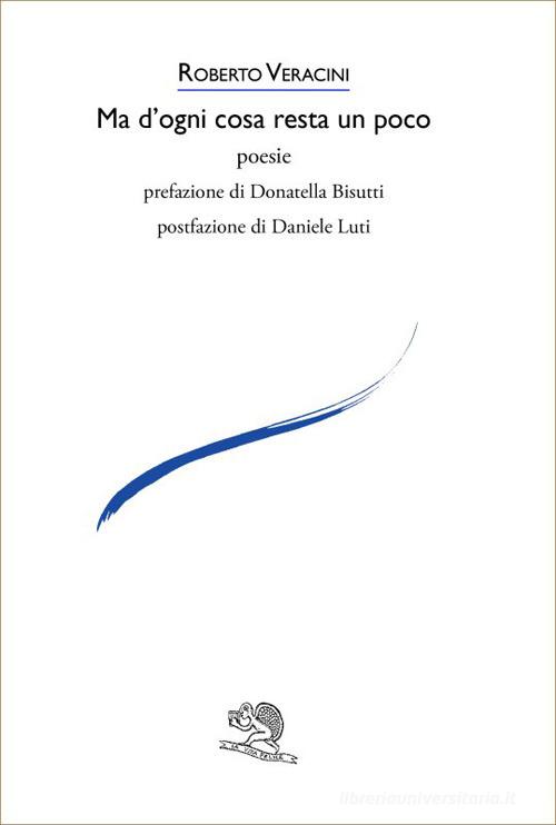Ma d'ogni cosa resta un poco di Roberto Veracini edito da La Vita Felice