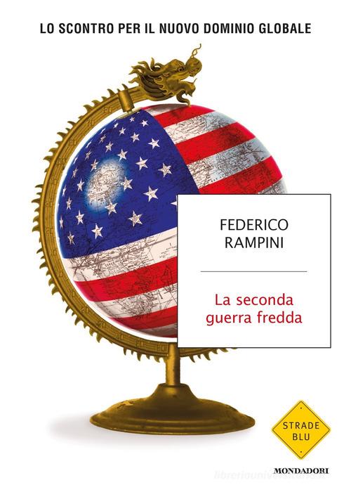 La seconda guerra fredda. Lo scontro per il nuovo dominio globale di Federico Rampini edito da Mondadori