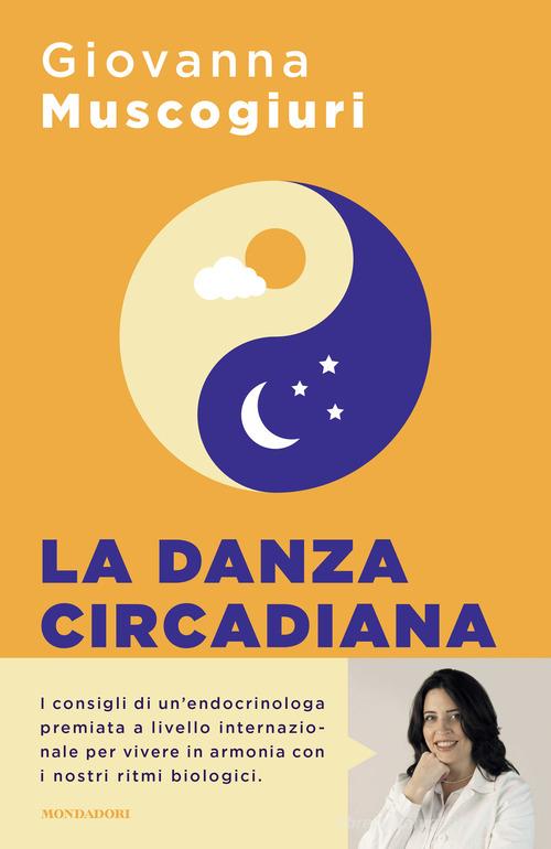 La danza circadiana. Ascolta il ritmo del tuo corpo per ritrovare l'energia, dormire bene e tornare in forma di Giovanna Muscogiuri edito da Mondadori