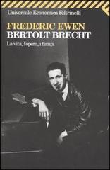 Bertold Brecht. La vita, l'opera, i tempi di Frederic Ewen edito da Feltrinelli