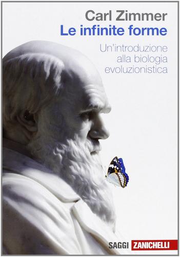 Le infinite forme. Un'introduzione alla biologia evoluzionistica di Carl Zimmer edito da Zanichelli