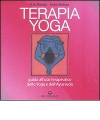 Terapia Yoga. Guida all'uso terapeutico dello Yoga e dell'Ayurveda di A. G. Mohan, Indra Mohan edito da Edizioni Mediterranee