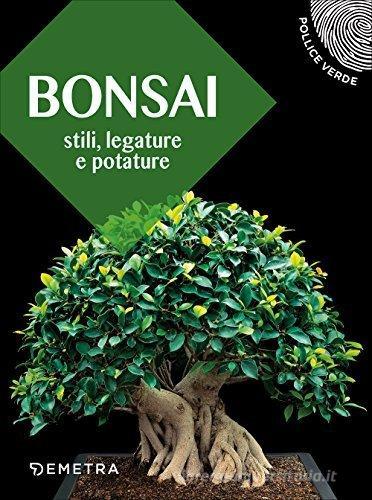 Bonsai. Stili, legature e potature edito da Demetra