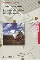 Il design delle strategie. Un modello interpretativo della relazione tra design e impresa di Loredana Di Lucchio edito da Gangemi Editore