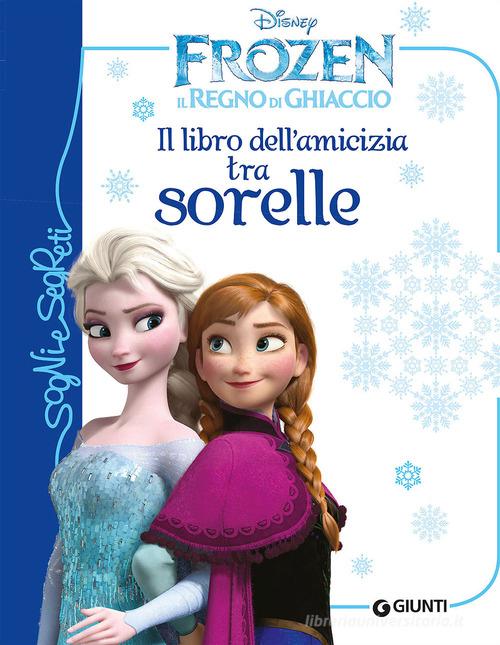 Il libro dell'amicizia tra sorelle. Frozen. Il regno di ghiaccio. Ediz. illustrata di Paola Beretta edito da Disney Libri