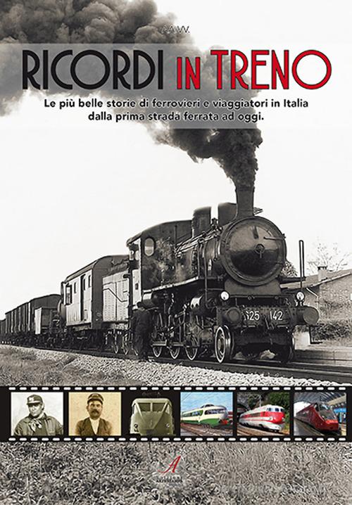 Ricordi in treno. Le più belle storie di ferrovieri e viaggiatori in Italia dalla prima strada ferrata ad oggi edito da Edizioni Artestampa