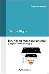 Ipotesi su massimi sistemi (Cognitio mundus fingo) di Sergio Nigro edito da Aletti