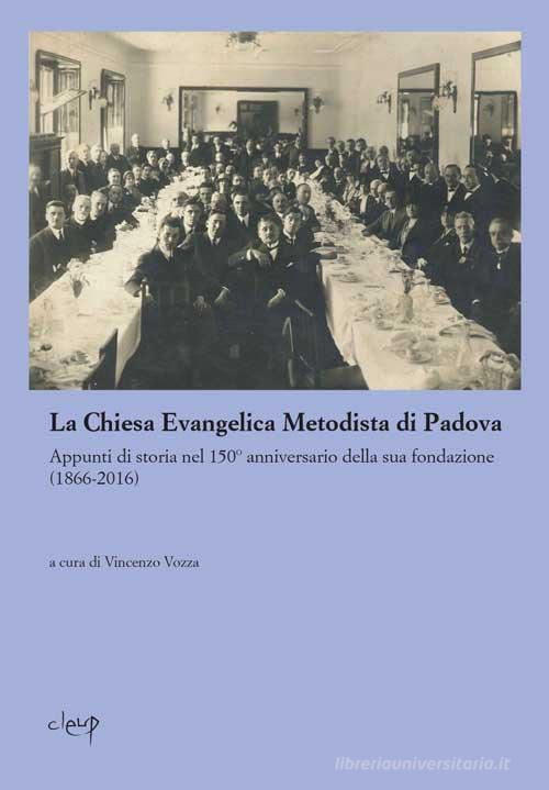 La Chiesa evangelica metodista di Padova. Appunti di storia nel 150° anniversario della sua fondazione edito da CLEUP