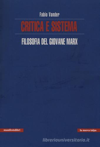 Critica e sistema. Filosofia del giovane Marx di Fabio Vander edito da Manifestolibri