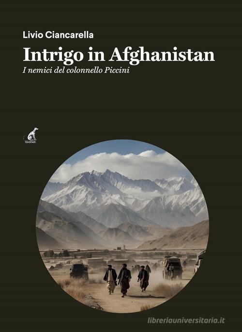 Intrigo in Afghanistan. I nemici del colonnello Piccini di Livio Ciancarella edito da Gaspari