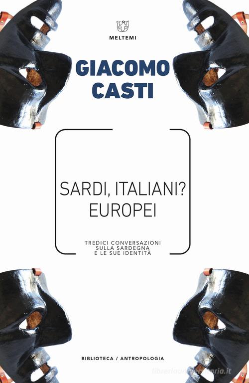 Sardi, italiani? Europei. Tredici conversazioni sulla Sardegna e le sue identità di Giacomo Casti edito da Meltemi