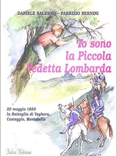 Io sono la piccola vedetta lombarda. 20 maggio 1859 la battaglia di Voghera, Casteggio, Montebello di Daniele Salerno edito da Falco Editore