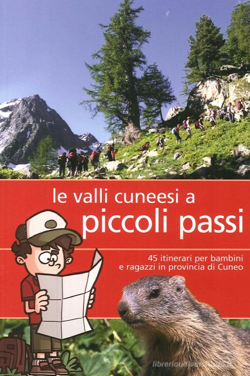 Valli cunesi a piccoli passi. 45 itinerari per bambini e ragazzi in provincia di Cuneo edito da Più Eventi