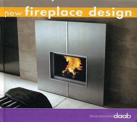 New fireplace design. Ediz. italiana, inglese, spagnola, francese e tedesca edito da Daab