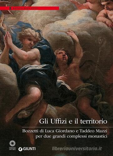 Gli Uffizi e il territorio. Bozzetti di Luca Giordano e Taddeo Mazzi per due grandi complessi monastici edito da Giunti Editore