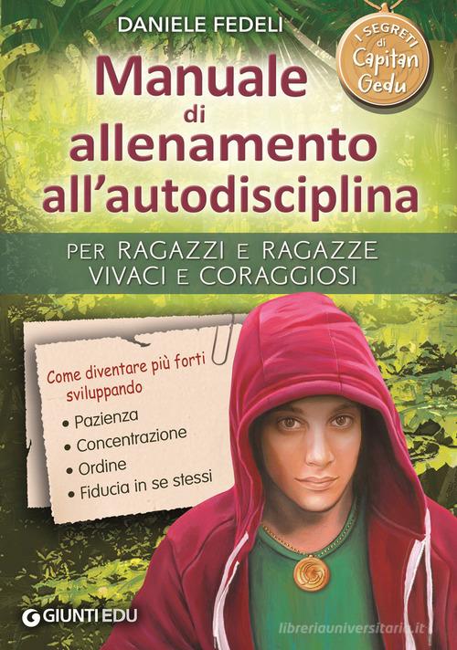 Manuale di allenamento all'autodisciplina. Per ragazzi e ragazze vivaci e coraggiosi. I segreti di Capitan Gedu di Daniele Fedeli edito da Giunti EDU